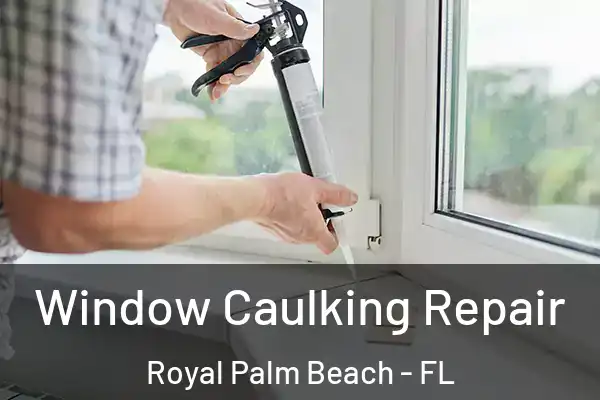 Window Caulking Repair Royal Palm Beach - FL
