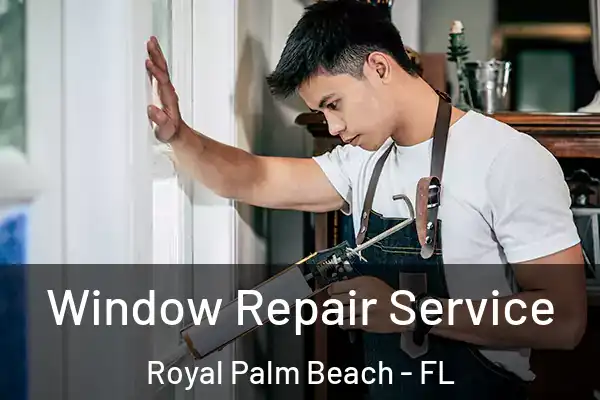 Window Repair Service Royal Palm Beach - FL
